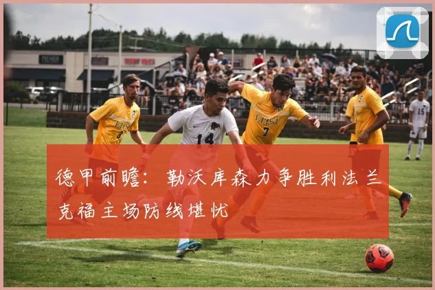 德甲前瞻：勒沃库森力争胜利法兰克福主场防线堪忧