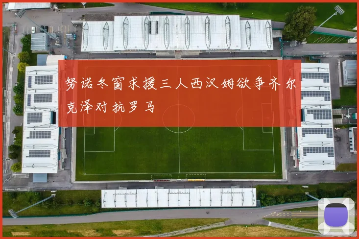 努诺冬窗求援三人西汉姆欲争齐尔克泽对抗罗马