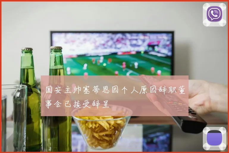 国安主帅塞蒂恩因个人原因辞职董事会已接受辞呈