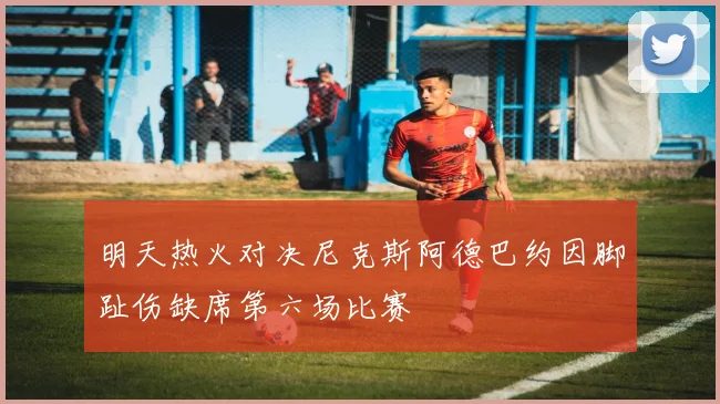 明天热火对决尼克斯阿德巴约因脚趾伤缺席第六场比赛