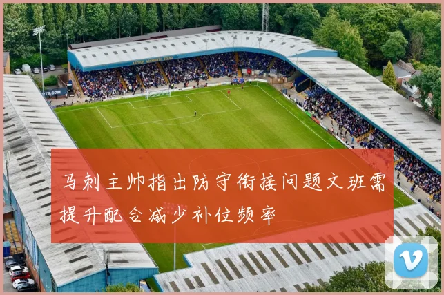 马刺主帅指出防守衔接问题文班需提升配合减少补位频率